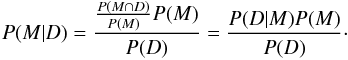 \begin{eqnarray} P(M|D)=\frac{\frac{P(M\cap D)}{P(M)}P(M)}{P(D)}=\frac{P(D|M)P(M)}{P(D)}\cdot\label{eq:bayes-theorem} \end{eqnarray}