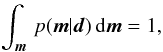 \begin{eqnarray} \int_{\vec{m}}\, p(\vec{m}|\vec{d})\,\mathrm{d}\vec{m}=1,\label{eq:normalisation} \end{eqnarray}