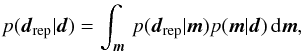 \begin{eqnarray} p(\vec{d}_{\mathrm{rep}}|\vec{d})=\int_{\vec{m}}\, p(\vec{d}_{\mathrm{rep}}|\vec{m})p(\vec{m}|\vec{d})\,\mathrm{d}\vec{m},\label{eq:replicated-model-parameters} \end{eqnarray}