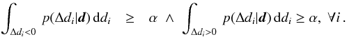 \begin{eqnarray} \int_{\Delta d_{i}<0}\, p(\Delta d_{i}|\vec{d})\,\mathrm{d}d_{i} & \geq & \alpha\;\land\;\int_{\Delta d_{i}>0}\, p(\Delta d_{i}|\vec{d})\,\mathrm{d}d_{i}\geq\alpha,\;\forall i\,.\label{eq:our-bayes-gof-definition} \end{eqnarray}