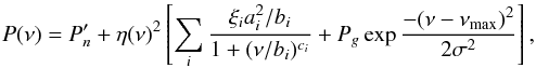 \begin{equation} \label{eq:bg} P(\nu) = P_n' + \eta(\nu)^2 \left [\sum_i \frac{\xi_i a_i^2/b_i}{1+(\nu/b_i)^{c_i}} + P_g \exp{\frac{-(\nu-\nu_\mathrm{max})^2}{2\sigma^2}} \right], \end{equation}