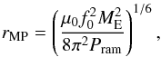 \begin{equation} r_{\rm MP} = \left(\frac{\mu_0 f^2_0 M^2_{\rm E}}{8\pi^2 P_{\rm ram}}\right)^{1/6}, \label{eqRMP} \end{equation}