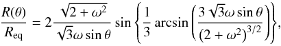 \begin{equation} \frac{R(\theta)}{R_{\rm eq}} = 2\frac{\sqrt{2+\omega^{2}}}{\sqrt{3}\omega \sin{\theta}} \sin{\left\{ \frac{1}{3} \arcsin \left(\frac{3\sqrt{3}\omega\sin\theta} {\left(2+\omega^{2} \right)^{3/2}} \right) \right\}}, \label{eq:shape} \end{equation}