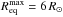 \hbox{$R_{\rm eq}^{\rm max} = 6\,R_{\sun}$}