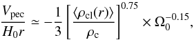 \begin{equation} {\frac{V_{\rm pec}}{H_0 r} \simeq - \frac{1}{3} \left[\frac{\left\langle\rho_{\rm cl}(r)\right\rangle}{\rho_{\rm c}}\right]^{0.75} \times \Omega_0^{-0.15}}, \end{equation}