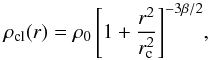 \begin{equation} {\rho_{\rm cl}(r) = \rho_0 \left[1 + \frac{r^2}{r_{\rm c}^2}\right]^{-3\beta/2}}, \end{equation}