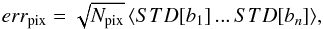 \appendix \setcounter{section}{1} \begin{equation} {err_{\rm pix} = \sqrt{N_{\rm pix}}\left\langle STD[b_1]\,...\,STD[b_n]\right\rangle}, \end{equation}