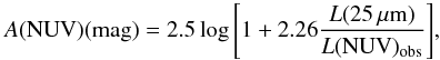 \begin{equation} {A({\rm NUV}) ({\rm mag}) = 2.5 \log\left[1 + 2.26 \frac{L(25 \,\mu {\rm m})}{L({\rm NUV})_{\rm obs}}\right] }, \end{equation}