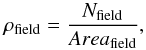 \begin{equation} {\rho_{\rm field} = \frac{N_{\rm field}}{Area_{\rm field}}}, \end{equation}