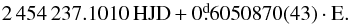 \appendix \setcounter{section}{5} \begin{equation} 2\,454\,237.1010 \thinspace {\rm HJD} + 0\fd6050870(43) \cdot {\rm E}. \end{equation}
