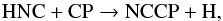 \begin{equation} {\rm HNC + CP \rightarrow NCCP + H,} \end{equation}
