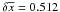 \hbox{$\delta \overline{x}=0.512$}