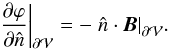 \begin{equation} \left.\frac{\partial\varphi}{\partial\hat{n}}\right|_{\partial \mathcal{V}}=-\left.\hat{n}\cdot{\vec B}\right|_{\partial \mathcal{V}}\!. \end{equation}