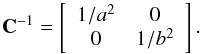 \appendix \setcounter{section}{1} \begin{equation} \textbf{C}^{-1}=\left[ \begin{array}{cc} 1/a^2 & 0 \\ 0 & 1/b^2 \end{array} \right] . \end{equation}