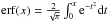 \hbox{$\erf(x) = \frac{2}{\sqrt{\pi}}\int_0^x {\rm e}^{-t^2} {\rm d}t$}
