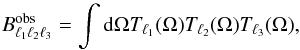 \begin{equation} B^\mathrm{obs}_{\ell _1 \ell _2 \ell _3} = \int \mathrm{d}\Omega T_{\ell_1} (\Omega) T_{\ell_2}(\Omega) T_{\ell_3} (\Omega), \label{integral_Bobs} \end{equation}