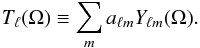\begin{equation} T_{\ell}(\Omega) \equiv \sum_m a_{\ell m} Y_{\ell m}(\Omega). \label{def_filtmaps_Tl} \end{equation}