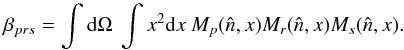 \begin{equation} \beta_{prs} = \int\mathrm{d}\Omega\:\int x^2\mathrm{d} x\: M_p(\hat{n},x)M_r(\hat{n},x)M_s(\hat{n},x). \end{equation}