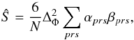 \begin{equation} \hat{S} = \frac{6}{N}\Delta_\Phi^2\sum_{prs}\alpha_{prs}\beta_{prs}, \end{equation}