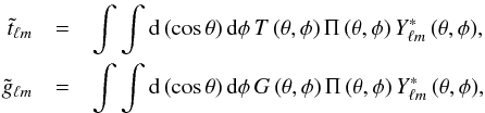 \begin{eqnarray} \tilde{t}_{\ell m} & = & \int \int \mathrm{d}\left(\cos{\theta} \right) \mathrm{d}\phi\, T\left(\theta, \phi \right)\Pi\left(\theta, \phi \right) Y_{\ell m}^* \left(\theta, \phi \right)\!, \\ \nonumber \tilde{g}_{\ell m} & = & \int \int \mathrm{d}\left( \cos{\theta} \right) \mathrm{d}\phi\, G\left(\theta, \phi \right)\Pi\left(\theta, \phi \right) Y_{\ell m}^* \left(\theta, \phi \right)\!, \label{eq:masked_harm} \end{eqnarray}