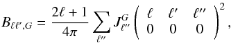 \begin{equation} B_{\ell \ell', {G}} = \frac{2\ell+1}{4\pi}\sum_{\ell''} J_{\ell''}^{G} \left(\begin{array}{ccc} \ell & \ell' & \ell'' \\ 0 & 0 & 0 \end{array} \right)^2, \label{eq:master1} \end{equation}