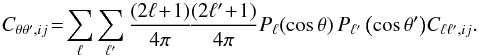 \begin{equation} C_{\theta \theta', i j}\! =\! \sum_{\ell} \sum_{\ell'} \frac{\left(2\ell \!+\! 1\right)}{4\pi} \!\frac{\left(2\ell' \!+\! 1\right)}{4\pi} P_\ell\!\left(\cos{\theta}\right) P_{\ell'}\left(\cos{\theta}'\right)\! C_{\ell \ell', i j}. \label{eq:ccf_cov} \end{equation}