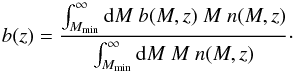 \begin{equation} b(z) = \frac{\int_{M_{\rm min}}^\infty \mathrm{d}M \ b(M,z) \ M \ n(M,z)}{\int_{M_{\rm min}}^\infty \mathrm{d}M \ M \ n(M,z)} \cdot \label{eq:biasxia} \end{equation}