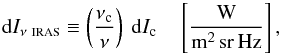 \begin{equation} \label{eq:IRAS} {\rm d}I_{\nu~\mbox{\scalebox{0.6}{IRAS}}} \equiv \left(\frac{\nu_{\rm c} }{\nu}\right)~{\rm d}I_{\rm c} \quad \left[\frac{\mbox{W}}{{\rm m^2\,sr\,Hz}}\right] , \end{equation}