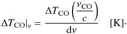 \begin{equation} \label{eq:COBT1} \left.\Delta T_{\mbox{\scalebox{0.75}{CO}}}\right|_{\nu} = \displaystyle\frac{\Delta T_{\mbox{\scalebox{0.75}{CO}}} \left(\displaystyle\frac{\nu_{\mbox{\scalebox{0.75}{CO}}}}{c}\right)}{{\rm d}\nu} \quad \mbox{[K]} \cdot \end{equation}