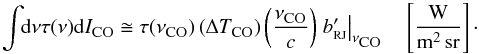 \begin{equation} \label{eq:COInt} \int \!\!{\rm d}\nu \tau(\nu){\rm d}I_{\mbox{\scalebox{0.75}{CO}}} \cong \tau(\nu_{\mbox{\scalebox{0.75}{CO}}})\left( \Delta T_{\mbox{\scalebox{0.75}{CO}}} \right)\left(\displaystyle\frac{\nu_{\mbox{\scalebox{0.75}{CO}}}}{c}\right) \left.b_{{\rm \scalebox{0.6}{RJ}}}'\right|_{\nu_{\mbox{\scalebox{0.75}{CO}}}} \quad \left[\frac{\mbox{W}}{{\rm m^2\,sr}}\right] \cdot \end{equation}