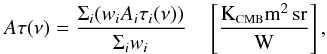 \begin{equation} \label{eq:AHnu} A \tau(\nu) = \displaystyle\frac{\displaystyle\Sigma_i(w_iA_i\tau_i(\nu))}{\displaystyle\Sigma_iw_i} \quad \left[\frac{\mbox{K}_{\mbox{\scalebox{0.6}{CMB}}}\mbox{m}^2\,\mbox{sr}}{\mbox{W}}\right] , \end{equation}