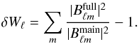 \begin{equation} \delta W_{\ell} = \sum_m \frac{|B_{\ell m}^{\rm{full}}|^2}{|B_{\ell m}^{\rm{main}}|^2} - 1 . \end{equation}