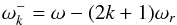 \appendix \setcounter{section}{1} \begin{eqnarray*} \omega_k^-=\omega-(2k+1)\omega_r \end{eqnarray*}