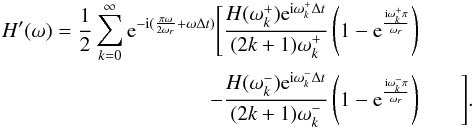 \appendix \setcounter{section}{1} \begin{eqnarray} \label{tfele} H'(\omega) = \frac 12 \sum_{k=0}^\infty {\rm e}^{-{\rm i}(\frac{\pi\omega}{2\omega_r}+\omega\Delta t)} \Bigg[ \frac{H(\omega_k^+){\rm e}^{{\rm i}\omega_k^+ \Delta t}}{(2k+1)\omega_k^+} \left(1-{\rm e}^{\frac{{\rm i}\omega_k^+\pi}{\omega_r}}\right) &&\nonumber\\ - \frac{H(\omega_k^-){\rm e}^{{\rm i}\omega_k^- \Delta t}}{(2k+1)\omega_k^-} \left(1-{\rm e}^{\frac{{\rm i}\omega_k^-\pi}{\omega_r}}\right)&& \Bigg]. \end{eqnarray}