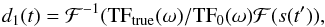 \begin{equation} d_1(t)=\mathcal F^{-1}({\rm TF}_{\rm true}(\omega)/{\rm TF}_{0}(\omega) \mathcal F(s(t')), \end{equation}