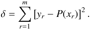 \appendix \setcounter{section}{3} \begin{equation} \delta = \displaystyle{\sum_{r=1}^{m}}\left[y_{r} - P(x_{r})\right]^2. \end{equation}
