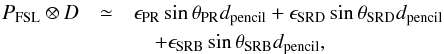 \appendix \setcounter{section}{4} \begin{eqnarray*} P_{\rm{FSL}} \otimes D &\simeq& \epsilon_{\rm{PR}} \sin \theta_{\rm{PR}} d_{\rm{pencil}} + \epsilon_{\rm{SRD}} \sin \theta_{\rm{SRD}} d_{\rm{pencil}} \\ &&\quad + \epsilon_{\rm{SRB}} \sin \theta_{\rm{SRB}} d_{\rm{pencil}}, \end{eqnarray*}