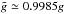 \hbox{$\tilde{g} \simeq 0.9985 g$}