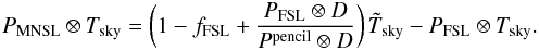 \appendix \setcounter{section}{4} \begin{eqnarray*} P_{\rm{MNSL}} \otimes T _{\rm{sky}} = \left( 1 - f_{\rm{FSL}} + \frac{P_{\rm{FSL}} \otimes D}{P^{\rm{pencil}} \otimes D}\right) \tilde{T}_{\rm{sky}} - P_{\rm{FSL}} \otimes T _{\rm{sky}}. \end{eqnarray*}