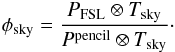 \appendix \setcounter{section}{4} \begin{eqnarray*} \phi_{\rm{sky}} = \frac{P_{\rm{FSL}} \otimes T_{\rm{sky}} }{P^{\rm{pencil}} \otimes T_{\rm{sky}} }\cdot \end{eqnarray*}