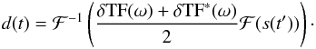 \begin{eqnarray*} d(t)= \mathcal F^{-1}\left( \frac{\delta {\rm TF} (\omega)+\delta {\rm TF}^*(\omega) }2 \mathcal F(s(t')) \right)\cdot \end{eqnarray*}