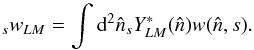 \appendix \setcounter{section}{5} \begin{equation} \wslm{s}{L}{M} = \int {\rm d}^2 \hatn {}_s Y_{LM}^*(\hatn) w(\hatn, s). \end{equation}