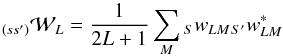\appendix \setcounter{section}{5} \begin{equation} {}_{(s s')}{\cal W}_{L} = \frac{1}{2L+1} \sum_{M} {}_{S} w_{LM} {}_{S'} w_{LM}^* \end{equation}