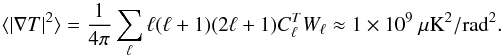 \appendix \setcounter{section}{6} \begin{equation} \langle|\nabla T|^2 \rangle = \frac{1}{4\pi} \sum_{\ell} \ell(\ell+1)(2\ell+1) C_\ell^{T} W_\ell \approx 1\times10^9 ~\mu{\rm K}^2/{\rm rad}^2. \end{equation}