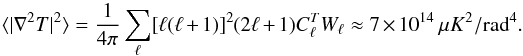 \appendix \setcounter{section}{6} \begin{equation} \langle|\nabla^2 T|^2 \rangle = \frac{1}{4\pi} \sum_{\ell} [\ell(\ell+1)]^2(2\ell+1) C_\ell^{T} W_\ell \approx 7\times10^{14} ~\mu K^2/{\rm rad}^4. \end{equation}