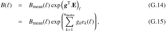 \appendix \setcounter{section}{7} \begin{eqnarray} B(\ell) &=& \Bmean(\ell) \exp\left({\vec g}^{\rm T}.{\bf E}\right)_\ell\\ &=& \Bmean(\ell) \exp\left(\sum_{k=1}^{\nmodes} g_k e_k(\ell) \right), \end{eqnarray}