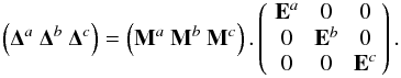 \appendix \setcounter{section}{7} \begin{equation} \left({\bf \Delta}^a \ {\bf \Delta}^b \ {\bf \Delta}^c \right) = \left({\bf M}^a \ {\bf M}^b \ {\bf M}^c \right). \matthreethree{{\bf E}^a}{0}{0} {0}{{\bf E}^b}{0} {0}{0}{{\bf E}^c}. \end{equation}