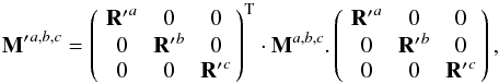 \appendix \setcounter{section}{7} \begin{equation} {{\bf M}'}^{a,b,c} = \matthreethree{{{\bf R}'}^a}{0}{0} {0}{{{\bf R}'}^b}{0} {0}{0}{{{\bf R}'}^c}^{\rm T} \cdot {\bf M}^{a,b,c}. \matthreethree{{{\bf R}'}^a}{0}{0} {0}{{{\bf R}'}^b}{0} {0}{0}{{{\bf R}'}^c}, \end{equation}