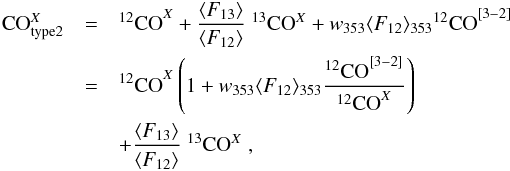 \begin{eqnarray} \nonumber {\rm CO}_{\rm type2}^X &=& {^{12}{\rm CO}}^X+ \frac{\langle F_{13}\rangle}{\langle F_{12}\rangle }\; {^{13}{\rm CO}^X} +w_{353} \langle F_{12}\rangle_{353}{^{12}{\rm CO}}^{[3-2]}\\\nonumber & = & {^{12}{\rm CO}}^X\left(1+w_{353}\langle F_{12}\rangle_{353}\frac{{^{12}{\rm CO}}^{[3-2]}}{{^{12}{\rm CO}}^{X}}\right) \\ &&+ \frac{\langle F_{13}\rangle}{\langle F_{12}\rangle }\; {^{13}{\rm CO}^X}\;, \label{eq:13co_type2} \end{eqnarray}
