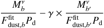 \begin{eqnarray*} \frac{M^{\nu}_{b}}{F_{{\rm dust},b}^{\rm fit} P_{\mathrm{d}}}- \gamma \times \frac{M^{\nu}_{b^\prime}}{F_{{\rm dust},b^\prime}^{\rm fit} P_{\mathrm{d}}} \end{eqnarray*}